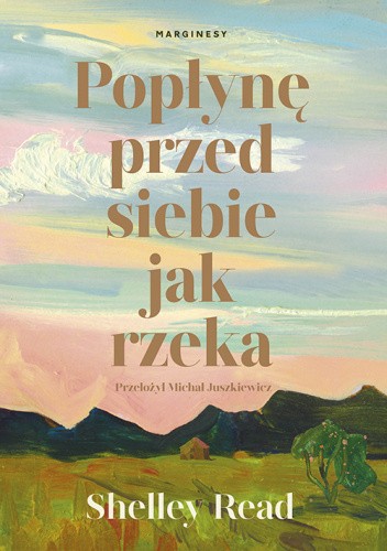 Okładka ksiązki Popłynę przed siebie jak rzeka - Shelley Read